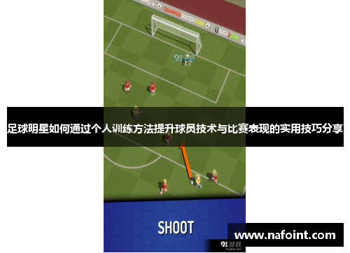 足球明星如何通过个人训练方法提升球员技术与比赛表现的实用技巧分享