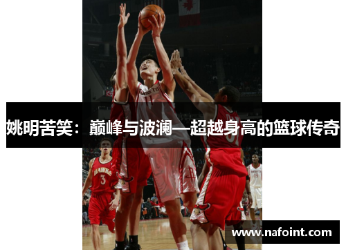 姚明苦笑：巅峰与波澜—超越身高的篮球传奇