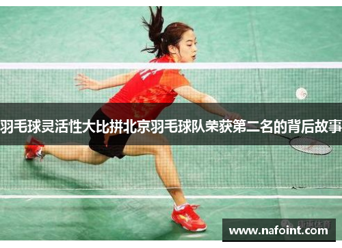 羽毛球灵活性大比拼北京羽毛球队荣获第二名的背后故事