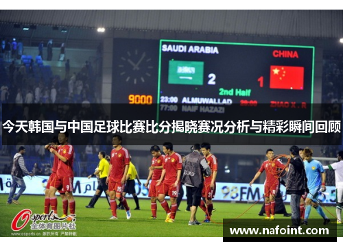 今天韩国与中国足球比赛比分揭晓赛况分析与精彩瞬间回顾
