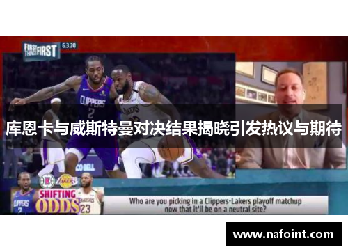 库恩卡与威斯特曼对决结果揭晓引发热议与期待
