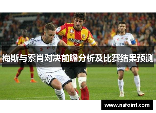 梅斯与索肖对决前瞻分析及比赛结果预测